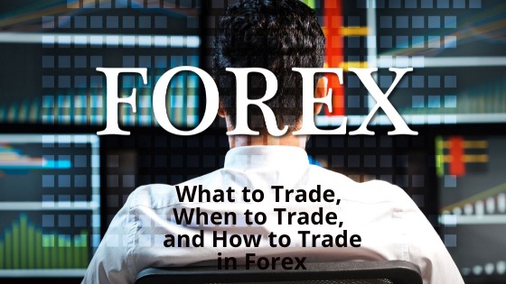 What to Trade, When to Trade, and How to Trade in Forex