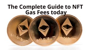 The Complete Guide to NFT Gas Fees today
