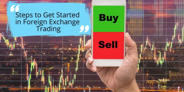 Steps to Get Started in Foreign Exchange Trading