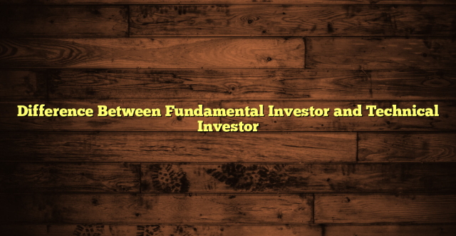 Difference Between Fundamental Investor and Technical Investor