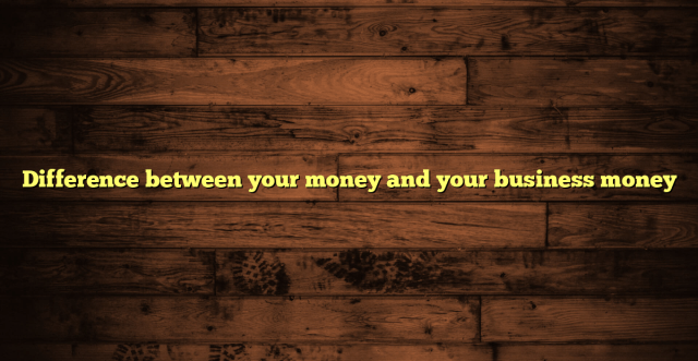 Difference between your money and your business money