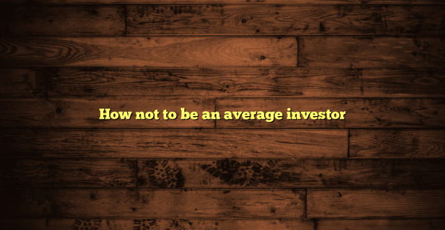 How not to be an average investor