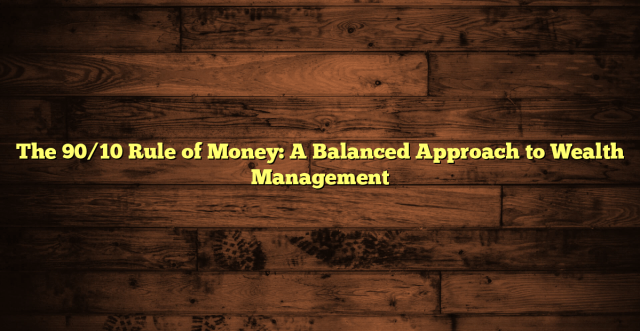 The 90/10 Rule of Money: A Balanced Approach to Wealth Management