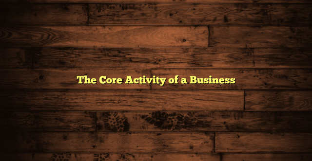 The Core Activity of a Business