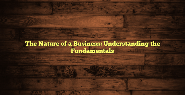 The Nature of a Business: Understanding the Fundamentals