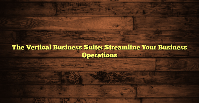 The Vertical Business Suite: Streamline Your Business Operations