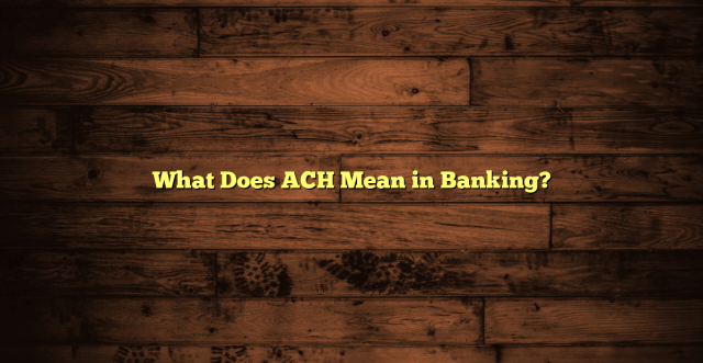 What Does ACH Mean in Banking?