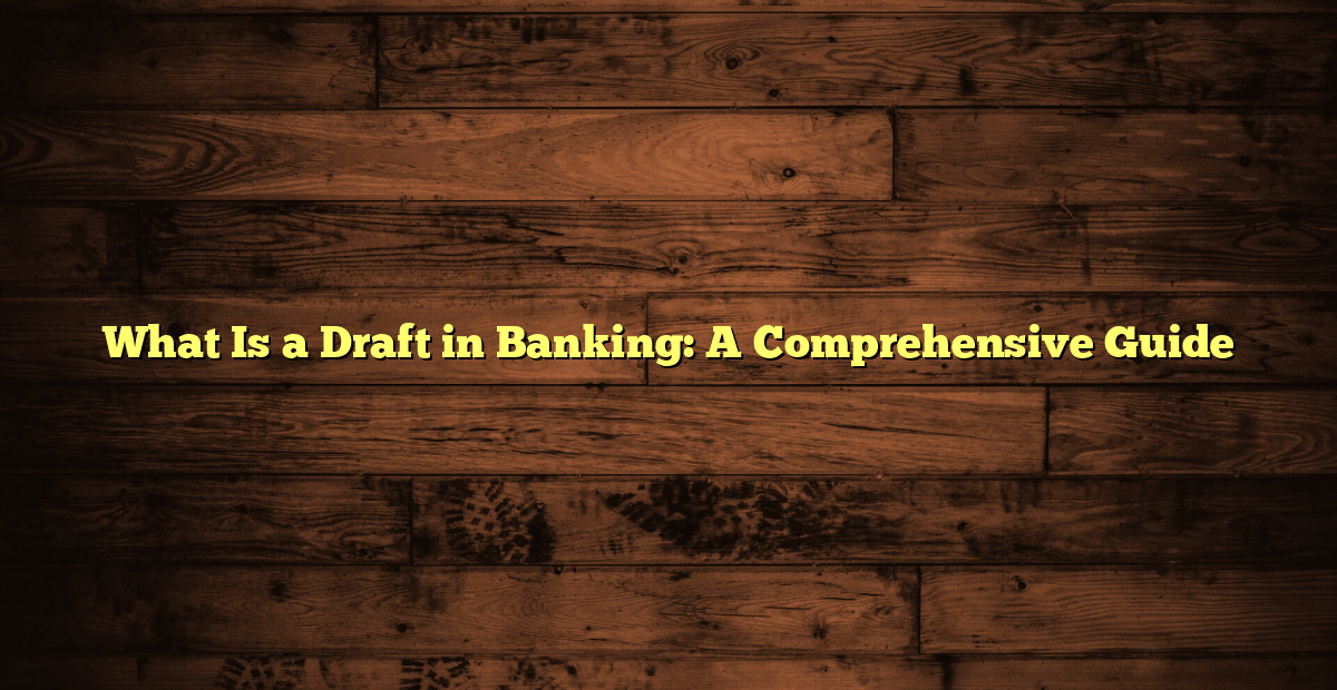 What Is a Draft in Banking: A Comprehensive Guide - Tradea Finance