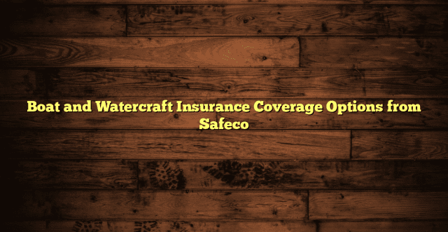 Boat and Watercraft Insurance Coverage Options from Safeco