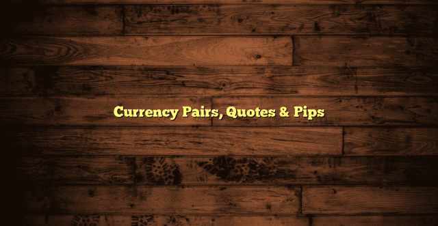 Currency Pairs, Quotes & Pips