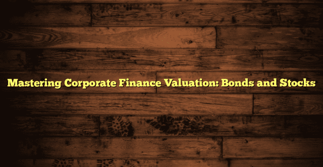 Mastering Corporate Finance Valuation: Bonds and Stocks