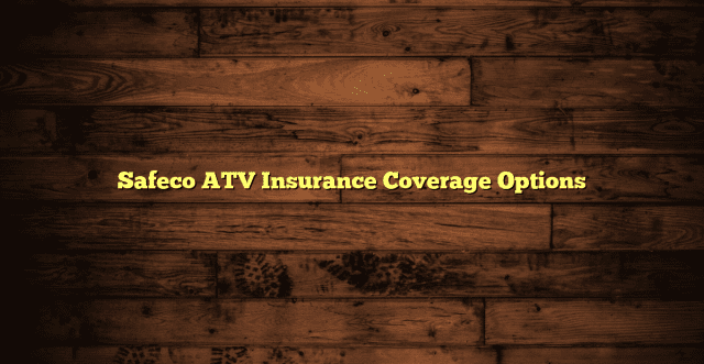 Safeco ATV Insurance Coverage Options