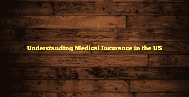 Understanding Medical Insurance in the US