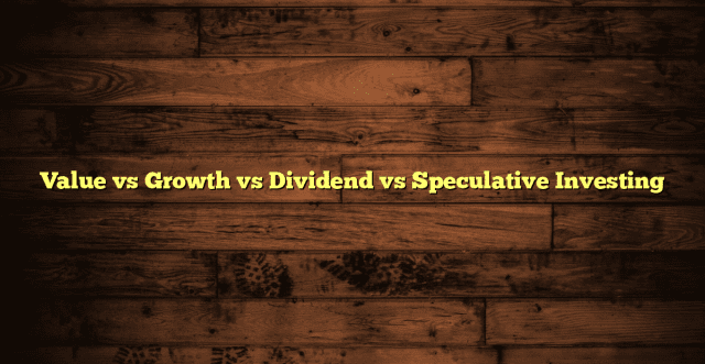 Value vs Growth vs Dividend vs Speculative Investing