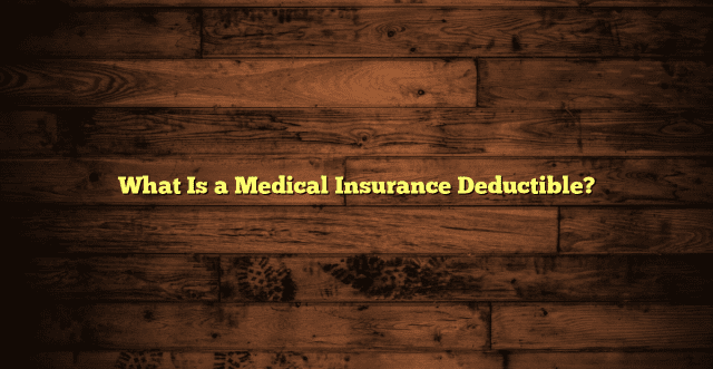 What Is a Medical Insurance Deductible?