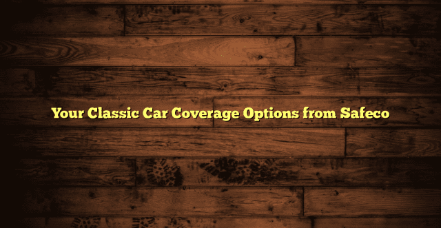 Your Classic Car Coverage Options from Safeco