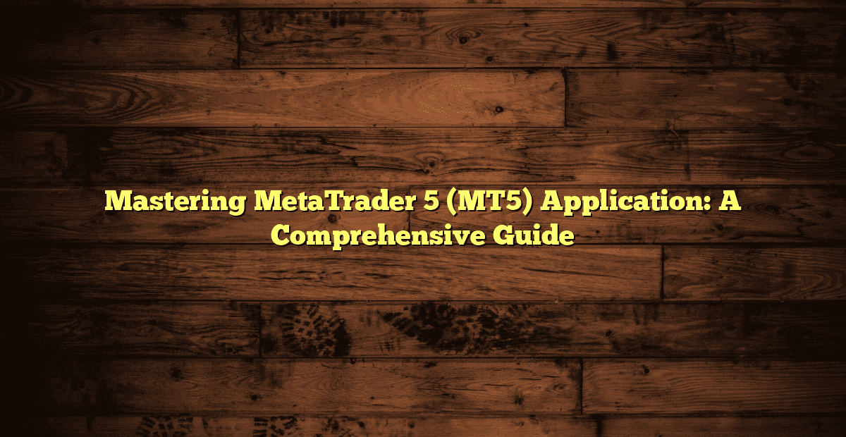 Mastering MetaTrader 5 (MT5) Application: A Comprehensive Guide ...